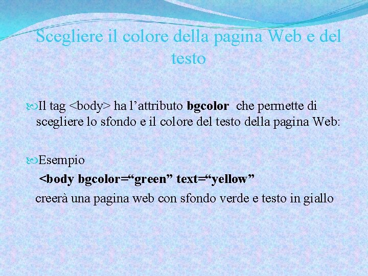 Scegliere il colore della pagina Web e del testo Il tag <body> ha l’attributo
