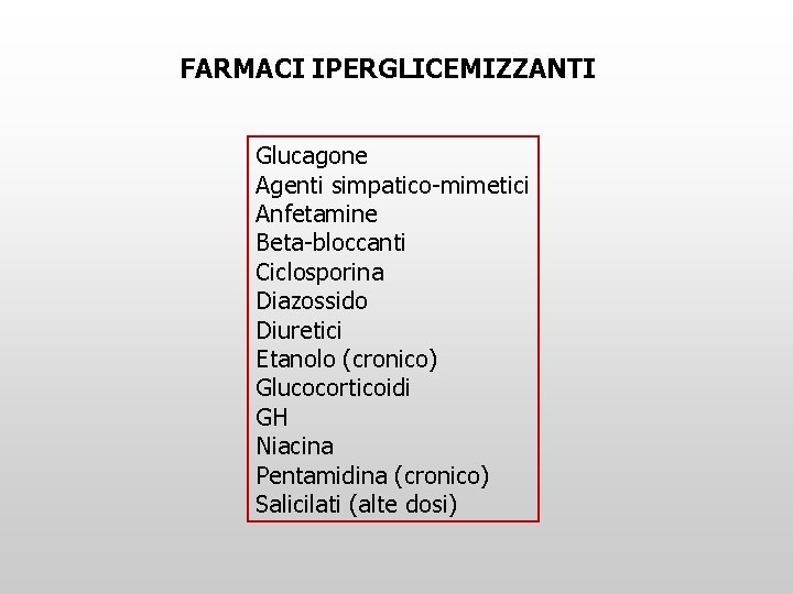 FARMACI IPERGLICEMIZZANTI Glucagone Agenti simpatico-mimetici Anfetamine Beta-bloccanti Ciclosporina Diazossido Diuretici Etanolo (cronico) Glucocorticoidi GH