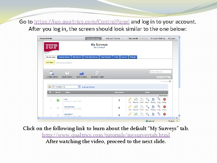 Go to https: //iup. qualtrics. com/Control. Panel and log in to your account. After