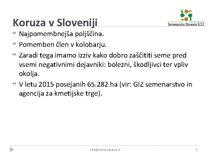 Koruza v Sloveniji Najpomembnejša poljščina. Pomemben člen v kolobarju. Zaradi tega imamo izziv kako