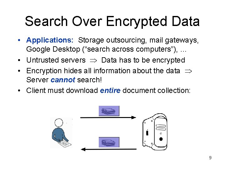 Search Over Encrypted Data • Applications: Storage outsourcing, mail gateways, Google Desktop (“search across