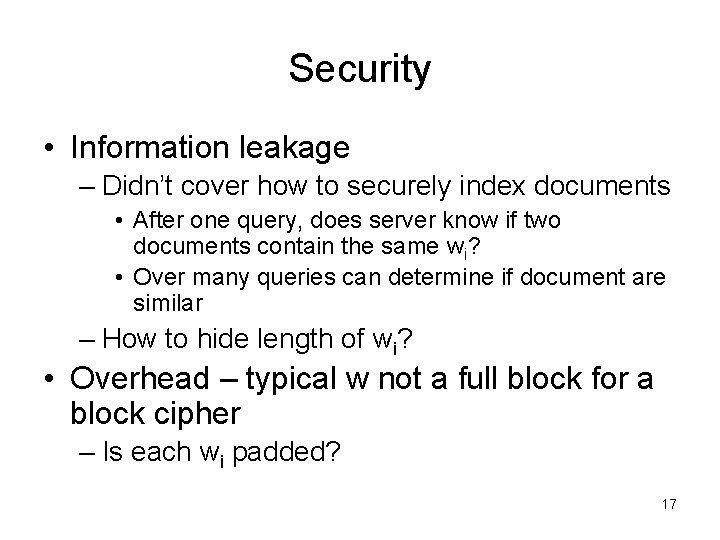 Security • Information leakage – Didn’t cover how to securely index documents • After