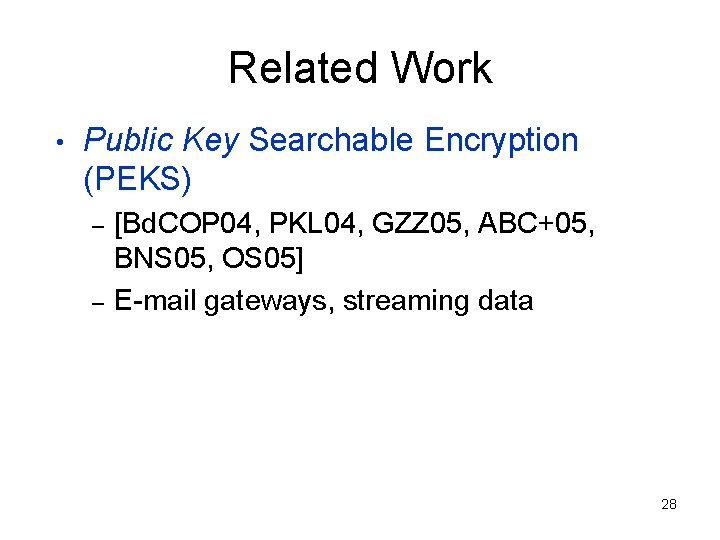 Related Work • Public Key Searchable Encryption (PEKS) – – [Bd. COP 04, PKL