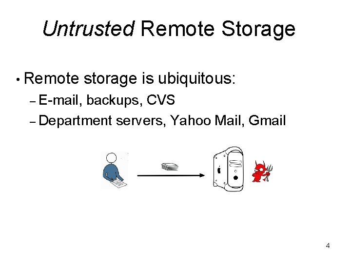 Untrusted Remote Storage • Remote storage is ubiquitous: – E-mail, backups, CVS – Department