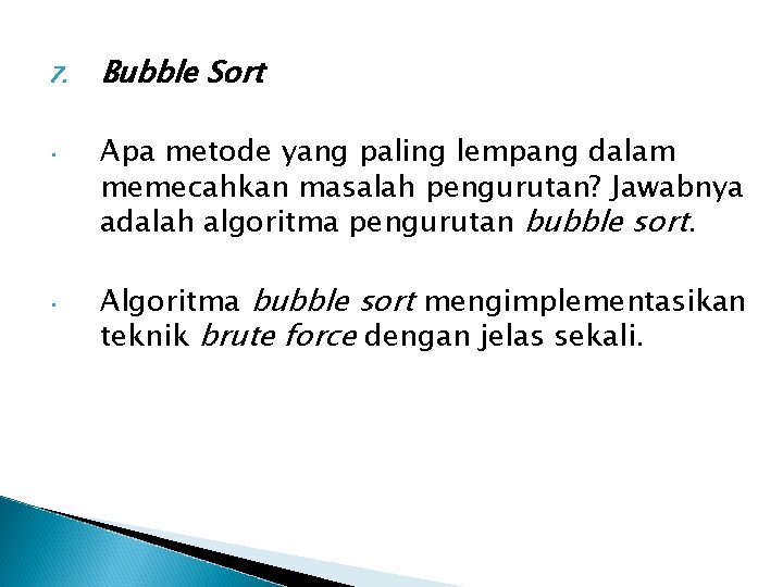 7. • • Bubble Sort Apa metode yang paling lempang dalam memecahkan masalah pengurutan?