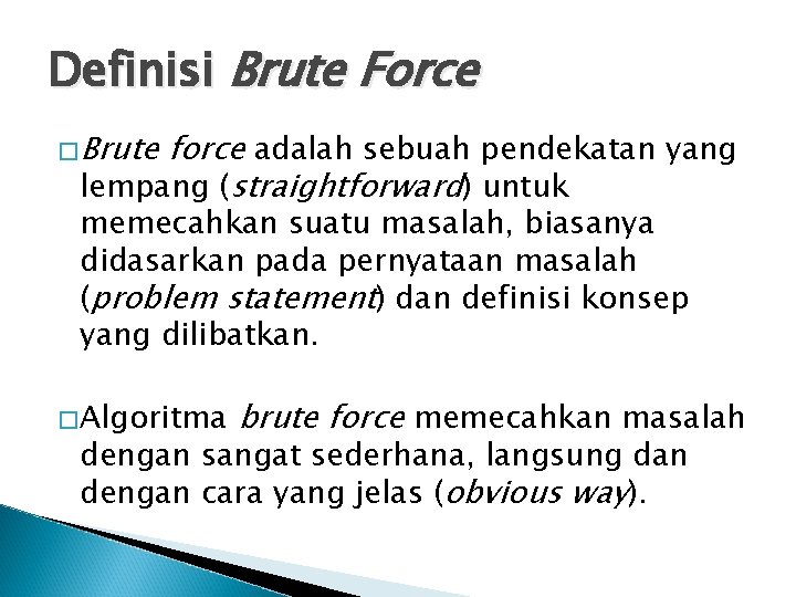 Definisi Brute Force �Brute force adalah sebuah pendekatan yang lempang (straightforward) untuk memecahkan suatu Definisi Brute Force �Brute force adalah sebuah pendekatan yang lempang (straightforward) untuk memecahkan suatu