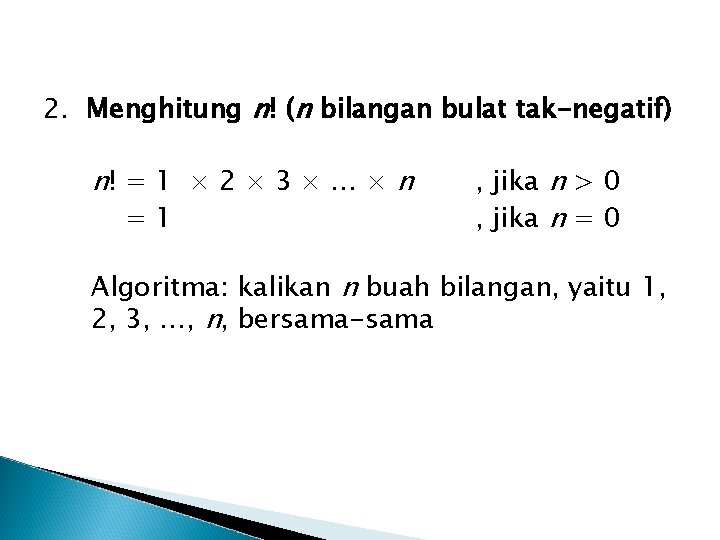 2. Menghitung n! (n bilangan bulat tak-negatif) n! = 1 × 2 × 3 2. Menghitung n! (n bilangan bulat tak-negatif) n! = 1 × 2 × 3