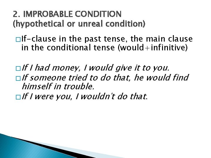 2. IMPROBABLE CONDITION (hypothetical or unreal condition) � If-clause in the past tense, the