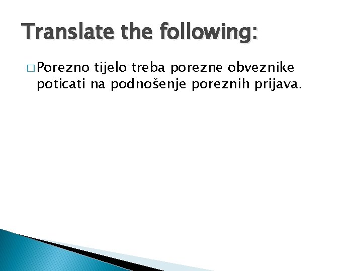 Translate the following: � Porezno tijelo treba porezne obveznike poticati na podnošenje poreznih prijava.