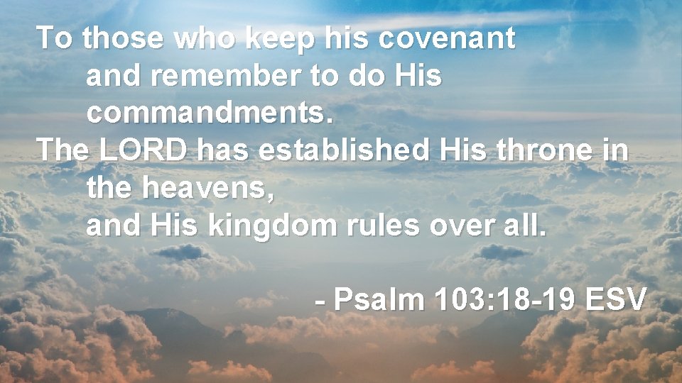 To those who keep his covenant and remember to do His commandments. The LORD