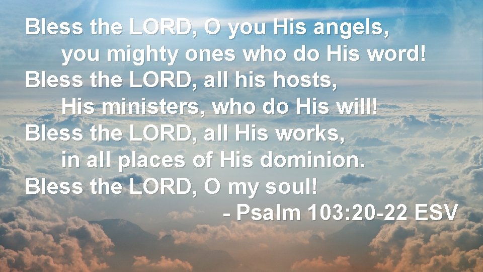 Bless the LORD, O you His angels, you mighty ones who do His word!