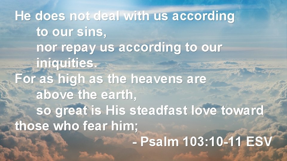 He does not deal with us according to our sins, nor repay us according