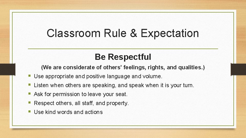 Classroom Rule & Expectation Be Respectful (We are considerate of others’ feelings, rights, and