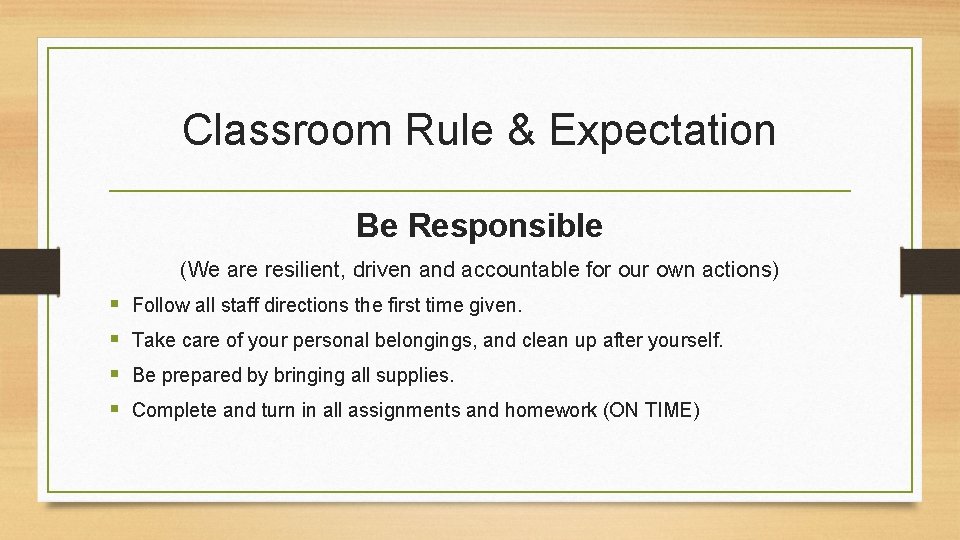 Classroom Rule & Expectation Be Responsible (We are resilient, driven and accountable for our