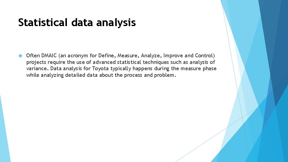Statistical data analysis Often DMAIC (an acronym for Define, Measure, Analyze, Improve and Control)