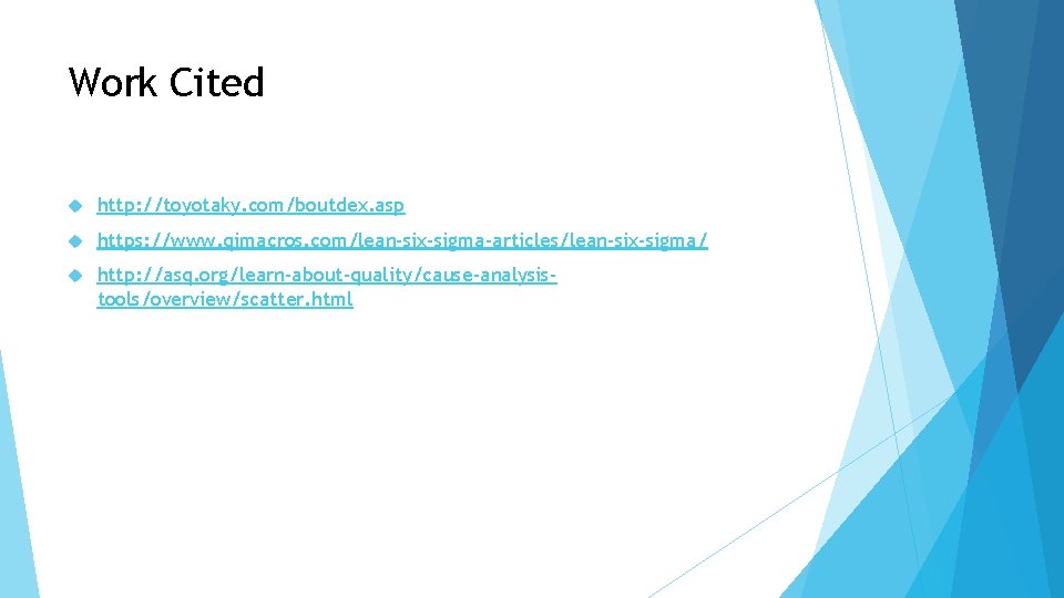 Work Cited http: //toyotaky. com/boutdex. asp https: //www. qimacros. com/lean-six-sigma-articles/lean-six-sigma/ http: //asq. org/learn-about-quality/cause-analysistools/overview/scatter. html