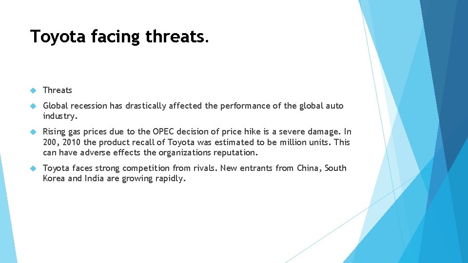 Toyota facing threats. Threats Global recession has drastically affected the performance of the global