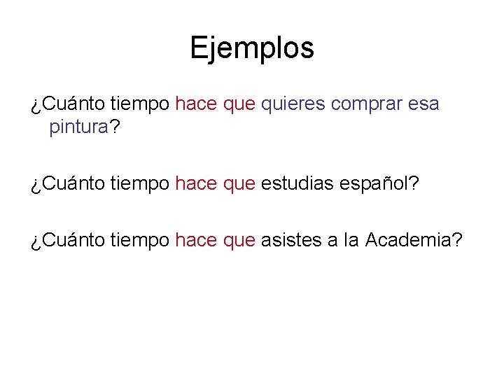 Ejemplos ¿Cuánto tiempo hace quieres comprar esa pintura? ¿Cuánto tiempo hace que estudias español?