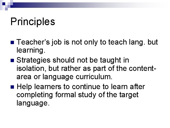 Principles Teacher’s job is not only to teach lang. but learning. n Strategies should