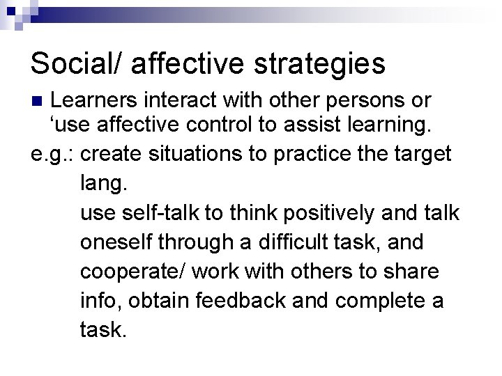 Social/ affective strategies Learners interact with other persons or ‘use affective control to assist