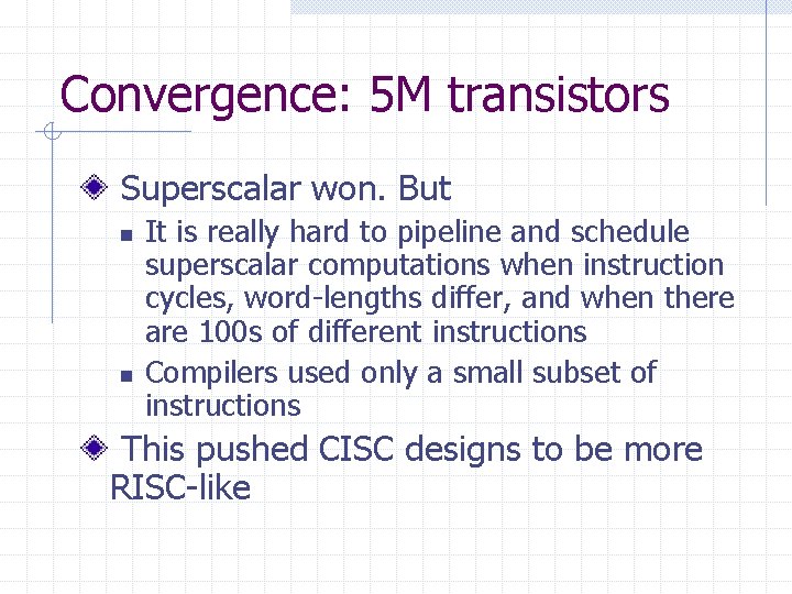 Convergence: 5 M transistors Superscalar won. But n n It is really hard to