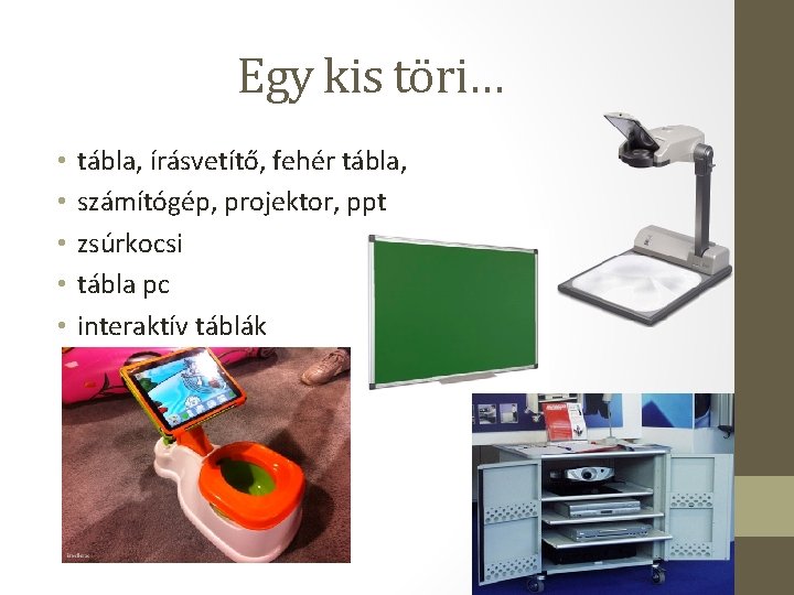 Egy kis töri… • • • tábla, írásvetítő, fehér tábla, számítógép, projektor, ppt zsúrkocsi