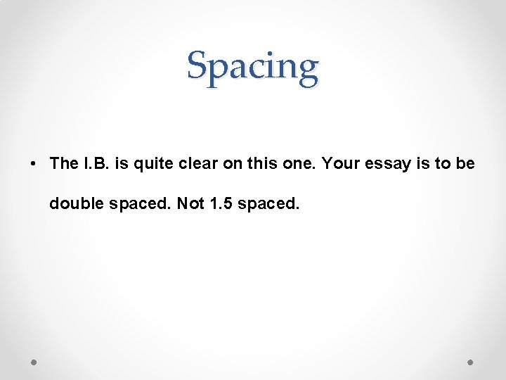 Spacing • The I. B. is quite clear on this one. Your essay is