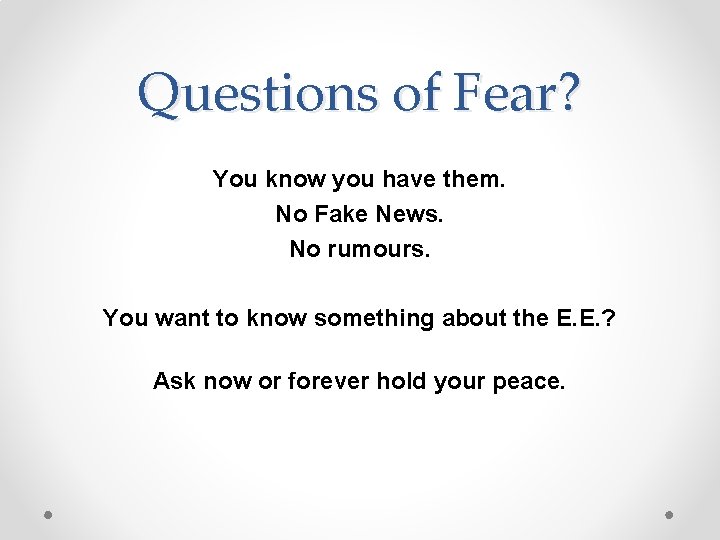 Questions of Fear? You know you have them. No Fake News. No rumours. You