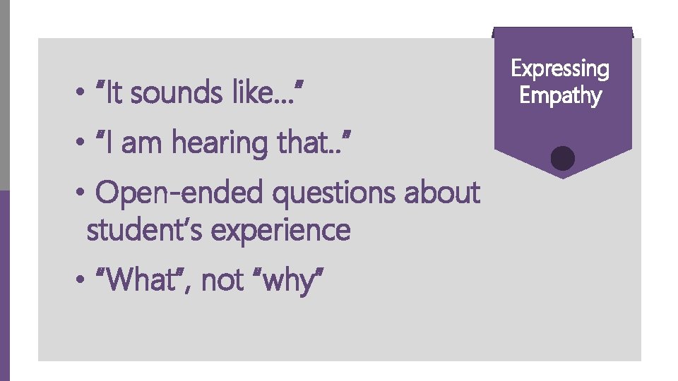  • “It sounds like…” • “I am hearing that. . ” • Open-ended