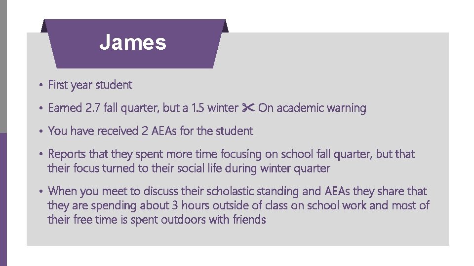 James • First year student • Earned 2. 7 fall quarter, but a 1.