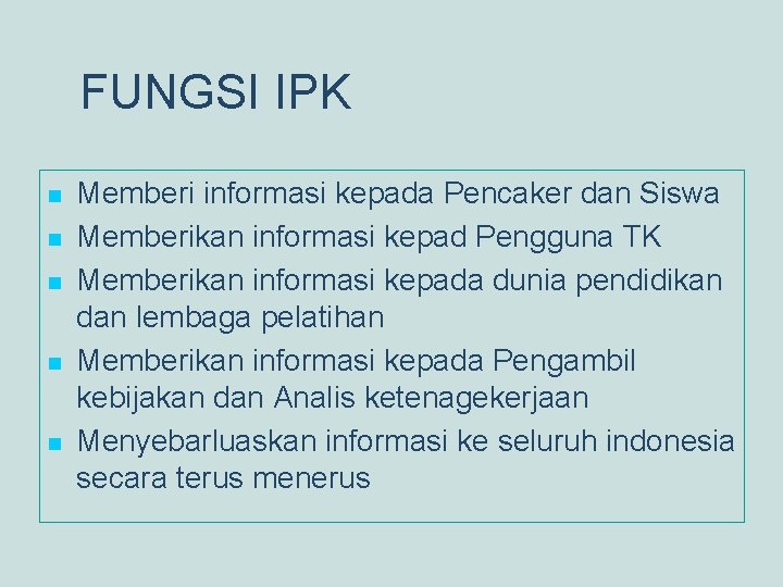 FUNGSI IPK n n n Memberi informasi kepada Pencaker dan Siswa Memberikan informasi kepad