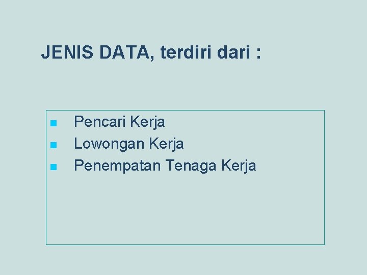 JENIS DATA, terdiri dari : n n n Pencari Kerja Lowongan Kerja Penempatan Tenaga