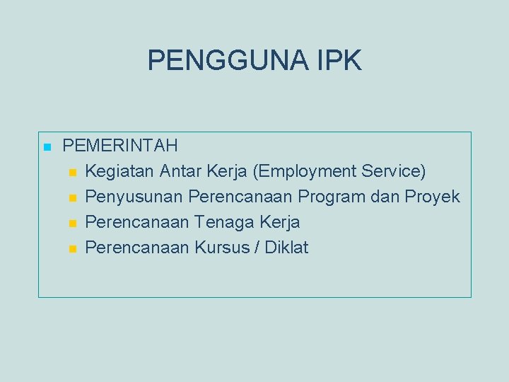 PENGGUNA IPK n PEMERINTAH n Kegiatan Antar Kerja (Employment Service) n Penyusunan Perencanaan Program