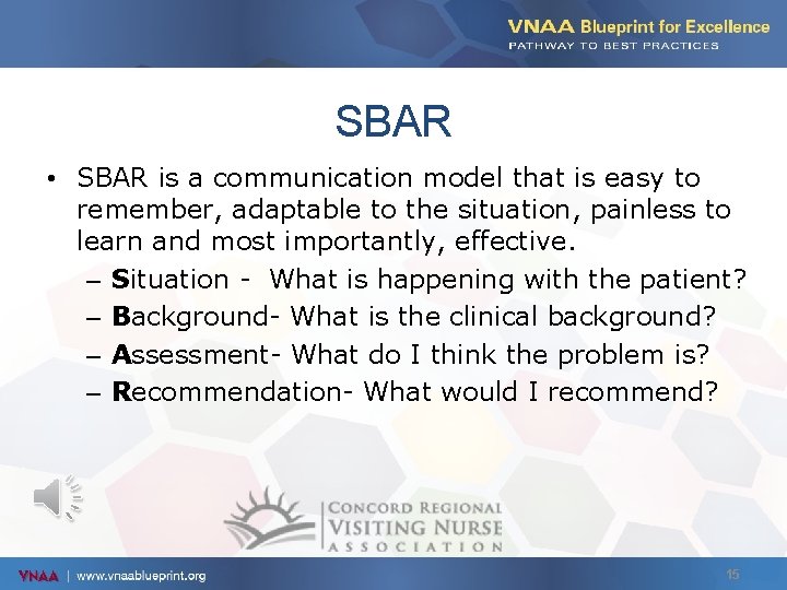 SBAR • SBAR is a communication model that is easy to remember, adaptable to
