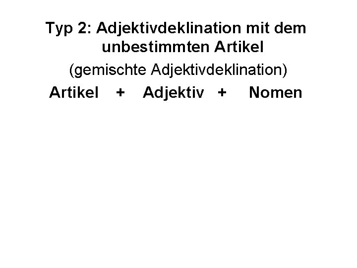 Typ 2: Adjektivdeklination mit dem unbestimmten Artikel (gemischte Adjektivdeklination) Artikel + Adjektiv + Nomen