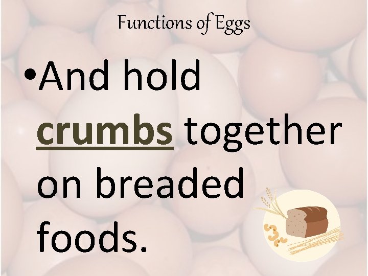 Functions of Eggs • And hold crumbs together on breaded foods. 