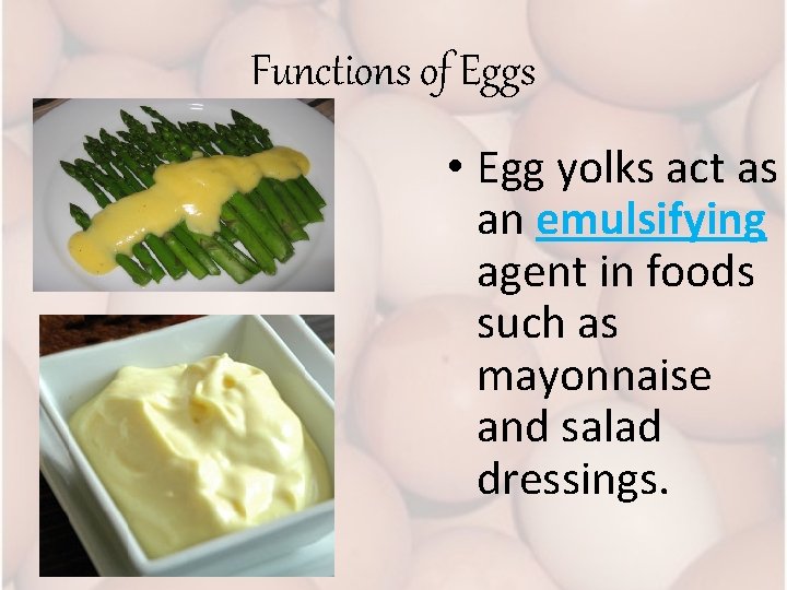 Functions of Eggs • Egg yolks act as an emulsifying agent in foods such