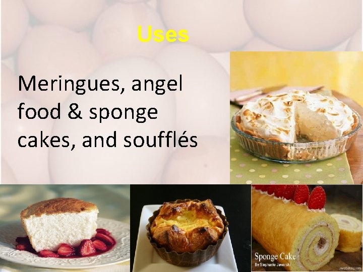 Uses Meringues, angel food & sponge cakes, and soufflés 