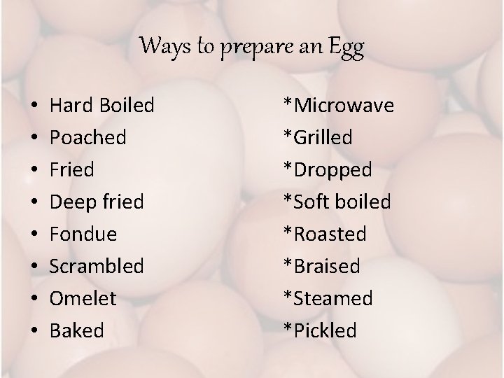 Ways to prepare an Egg • • Hard Boiled Poached Fried Deep fried Fondue