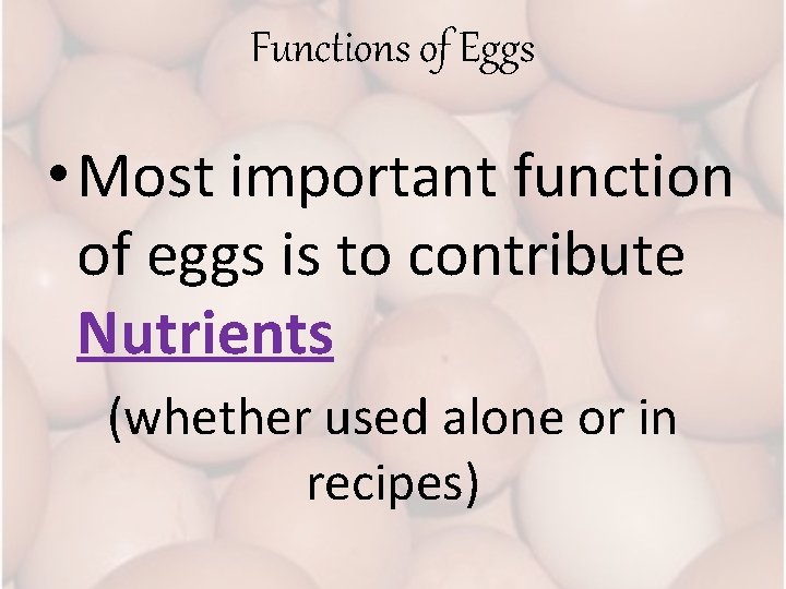 Functions of Eggs • Most important function of eggs is to contribute Nutrients (whether