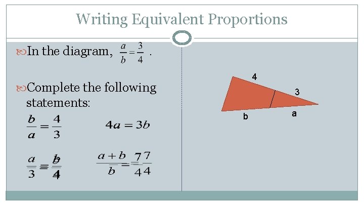 Writing Equivalent Proportions In the diagram, . 4 Complete the following 3 statements: b