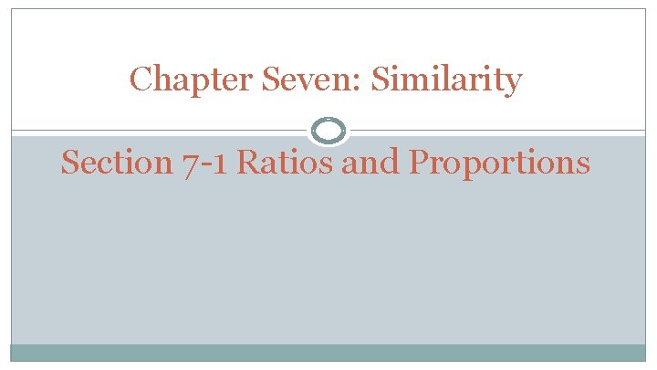 Chapter Seven: Similarity Section 7 -1 Ratios and Proportions 