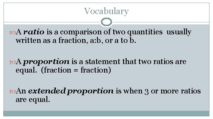 Vocabulary A ratio is a comparison of two quantities usually written as a fraction,