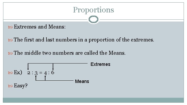 Proportions Extremes and Means: The first and last numbers in a proportion of the