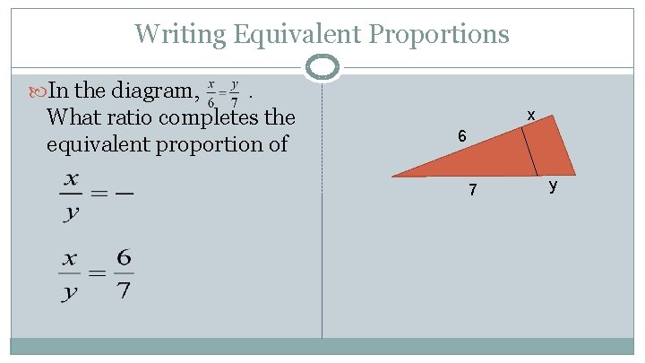 Writing Equivalent Proportions In the diagram, . What ratio completes the equivalent proportion of