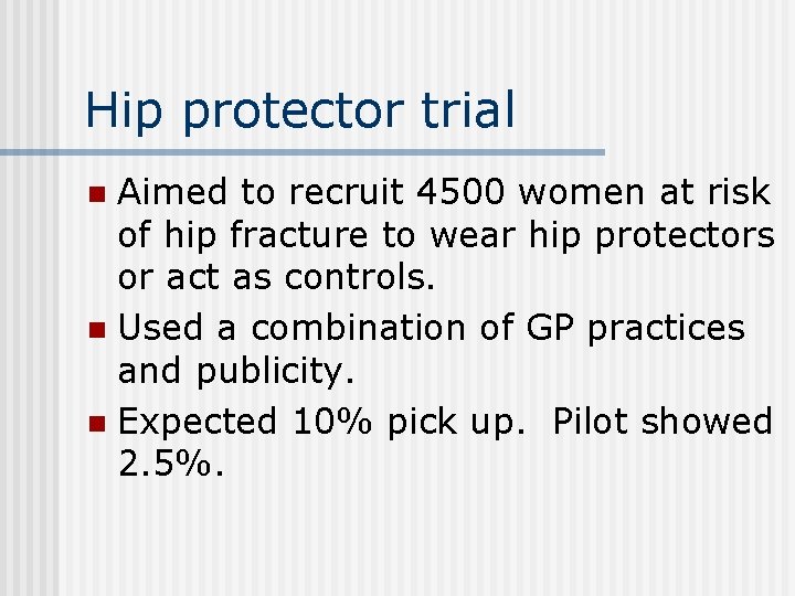 Hip protector trial Aimed to recruit 4500 women at risk of hip fracture to