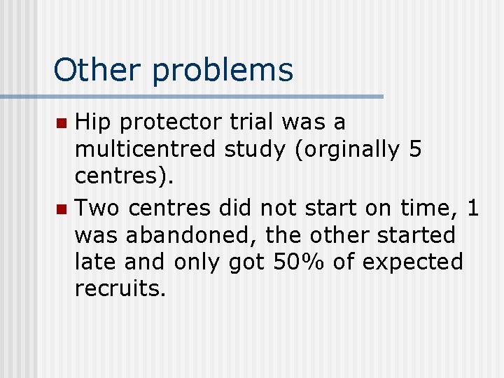 Other problems Hip protector trial was a multicentred study (orginally 5 centres). n Two