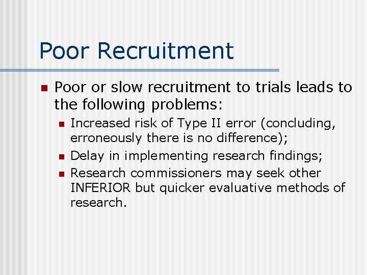 Poor Recruitment n Poor or slow recruitment to trials leads to the following problems: