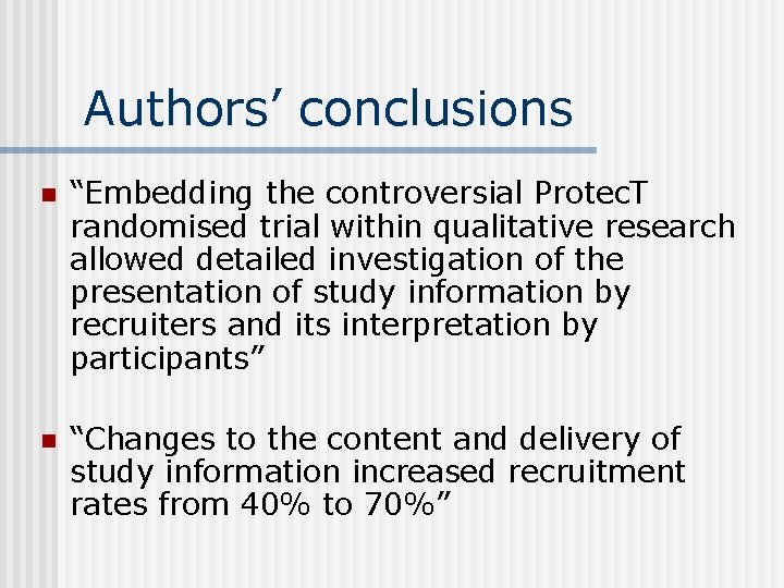 Authors’ conclusions n “Embedding the controversial Protec. T randomised trial within qualitative research allowed