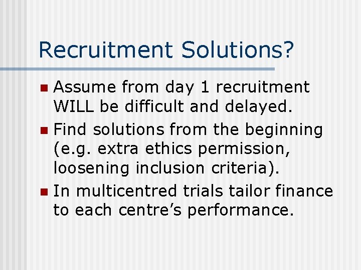 Recruitment Solutions? Assume from day 1 recruitment WILL be difficult and delayed. n Find